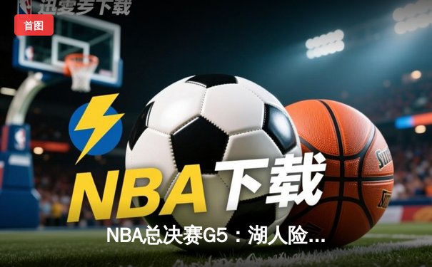 NBA总决赛G5：湖人险胜热火，詹姆斯三双锁定冠军点