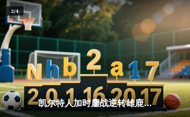凯尔特人加时鏖战逆转雄鹿，塔图姆36+12+8刷新队史纪录 - 2